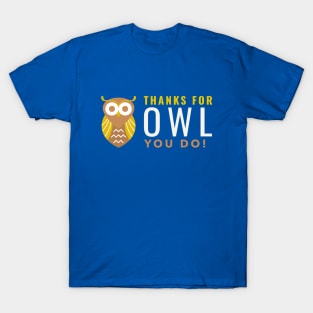Thanks for owl you do T-Shirt